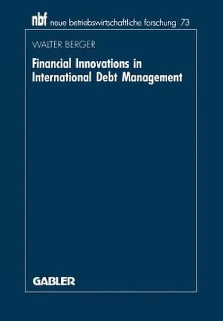 Financial Innovations in International Debt Management: An Institutional Analysis by Walter Berger