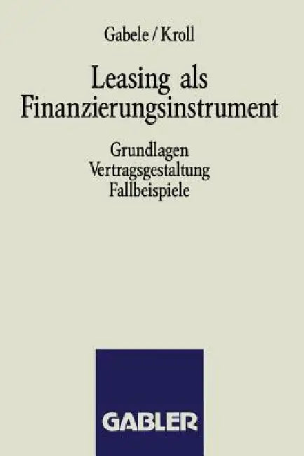 Leasing ALS Finanzierungsinstrument by Eduard Gabele, Michael Kroll