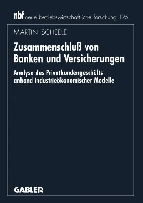 Zusammenschluß Von Banken Und Versicherungen: Analyse Des Privatkundengeschäftes Anhand Industrieökonomischer Modelle by Martin Scheele