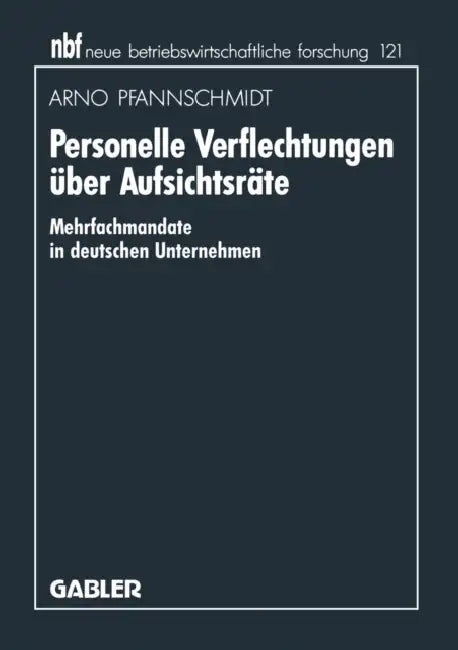 Personelle Verflechtungen Über Aufsichtsräte: Mehrfachmandate in Deutschen Unternehmen by Arno Pfannschmidt