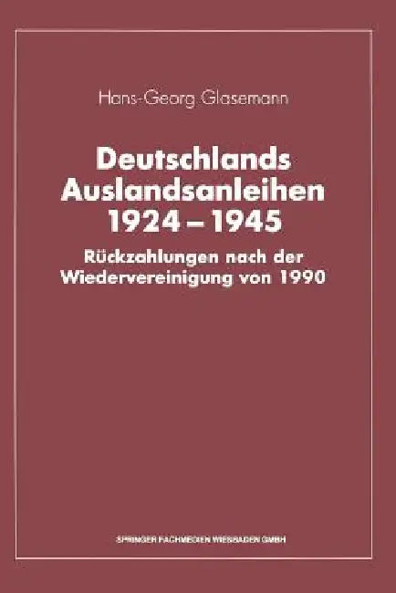 Deutschlands Auslandsanleihen 1924-1945: Rückzahlungen Nach Der Wiedervereinigung Von 1990 by Hans-Georg Glasemann