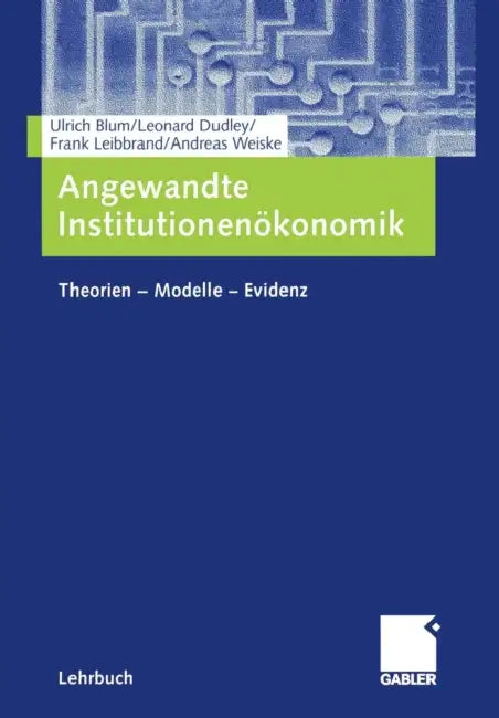Angewandte Institutionenökonomik: Theorien -- Modelle -- Evidenz by Ulrich Blum, Leonard Dudley, Frank Leibbrand