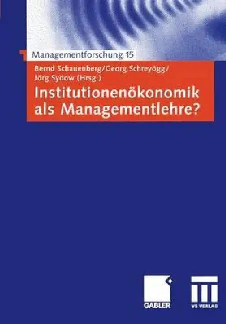Institutionenökonomik ALS Managementlehre? by Bernd Schauenberg, Georg Schreyögg, Jörg Sydow