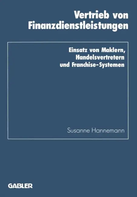 Vertrieb Von Finanzdienstleistungen: Einsatz Von Maklern, Handelsvertretern Und Franchise-Systemen by Susanne Hannemann