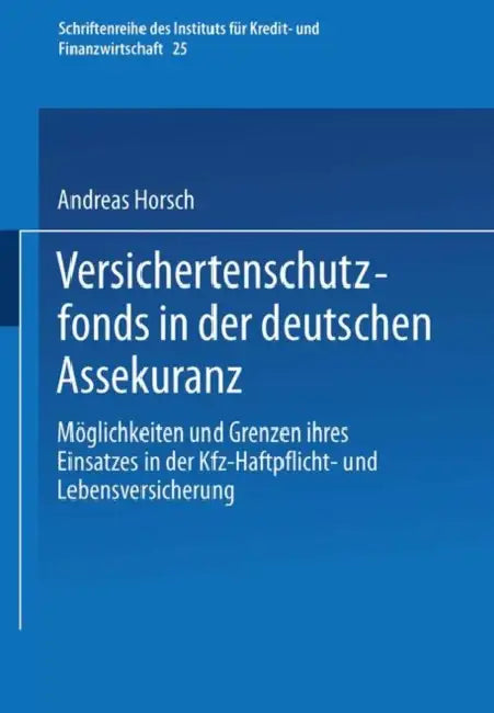 Versichertenschutzfonds in Der Deutschen Assekuranz: Möglichkeiten Und Grenzen Ihres Einsatzes in Der Kfz-Haftpflicht- Und Lebensversicherung by Andreas Horsch