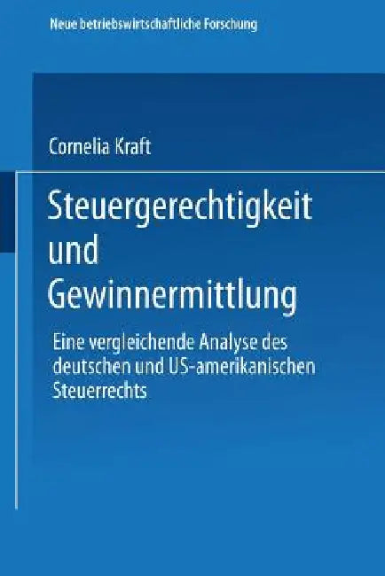 Steuergerechtigkeit Und Gewinnermittlung: Eine Vergleichende Analyse Des Deutschen Und Us-Amerikanischen Steuerrechts by Cornelia Kraft