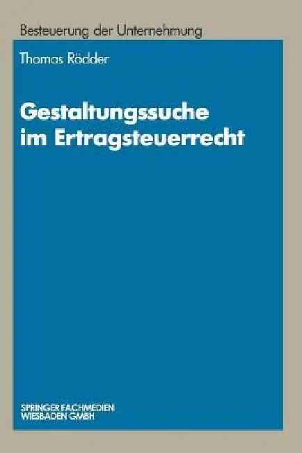Gestaltungssuche Im Ertragsteuerrecht: Entwicklung Von Gestaltungsmöglichkeiten Und Gestaltungsbeispiele by Thomas Rödder