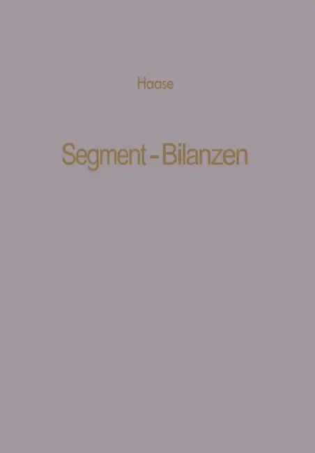 Segment-Bilanzen: Rechnungslegung Diversifizierter Industrieunternehmen by Klaus Dittmar Haase