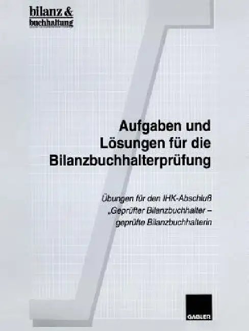 Aufgaben Und Lösungen Für Die Bilanzbuchhalterprüfung: Übungen Für Den Ihk-Abschluß "Geprüfter Bilanzbuchhalter -- Geprüfte Bilanzbuchhalterin" by Bilanz &. Buchhaltung