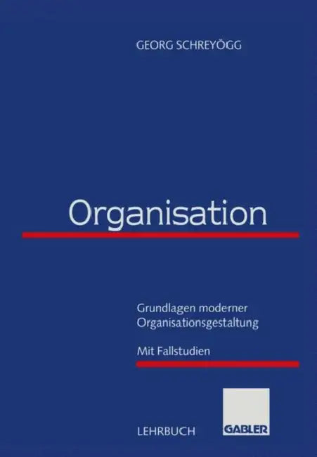 Organisation: Grundlagen Moderner Organisationsgestaltung Mit Fallstudien by Georg Schreyögg