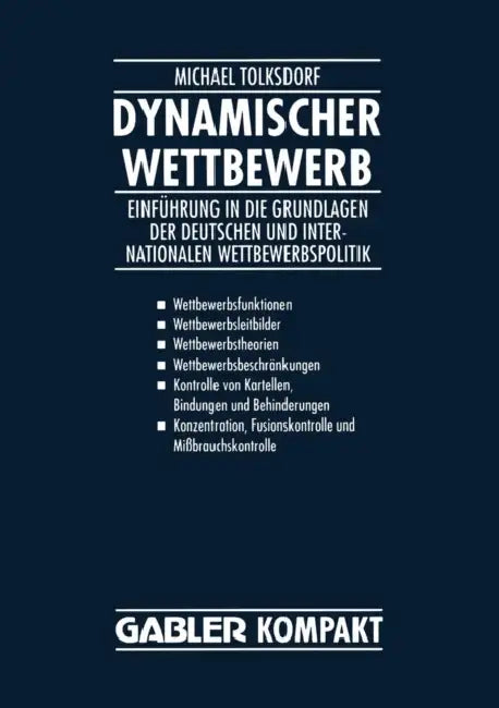Dynamischer Wettbewerb: Einführung in Die Grundlagen Der Deutschen Und Internationalen Wettbewerbspolitik by Michael Tolksdorf