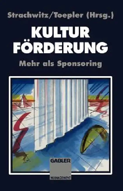 Kulturförderung: Mehr ALS Sponsoring by Rupert Graf Strachwitz, Stefan Toepler