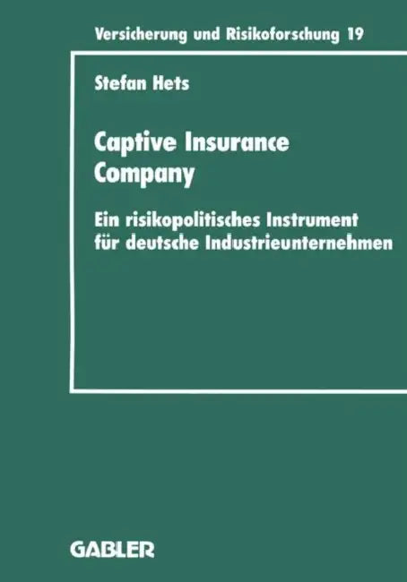 Captive Insurance Company: Ein Risikopolitisches Instrument Für Deutsche Industrieunternehmen by Stefan Hets