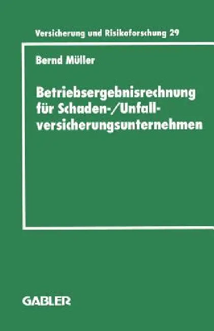 Betriebsergebnisrechnung Für Schaden-/Unfallversicherungsunternehmen: Entwicklung Einer Internen Rechnung Zur Regelung Des Wirtschaftlichen Erfolgs Im by Bernd Müller