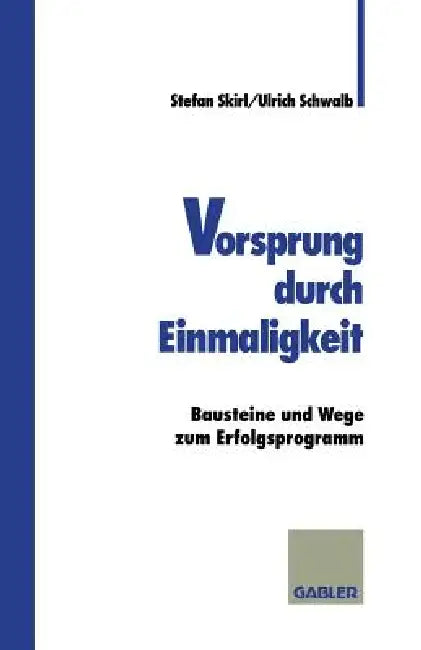 Vorsprung Durch Einmaligkeit: Bausteine Und Wege Zum Erfolgsprogramm by Stefan Skirl, Ulrich Schwalb