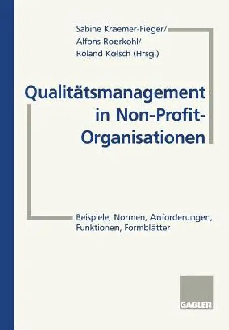Qualitätsmanagement in Non-Profit-Organisationen: Beispiele, Normen, Anforderungen, Funktionen, Formblätter by Sabine Kraemer-Fieger, Alfons Roerkohl, Roland Kölsch