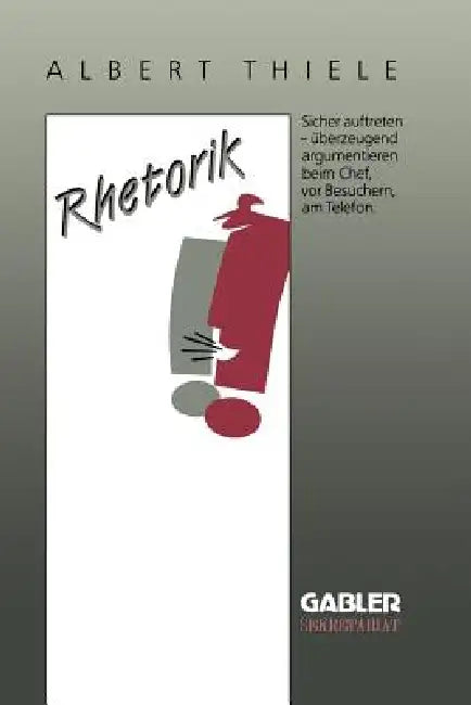 Rhetorik: Sicher Auftreten, Überzeugend Argumentieren by Albert Thiele