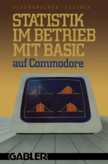 Statistik Im Betrieb Mit Basic Auf Commodore: -- 45 Vollständige Programme -- by Kurt Scharnbacher, Gustav Kastner