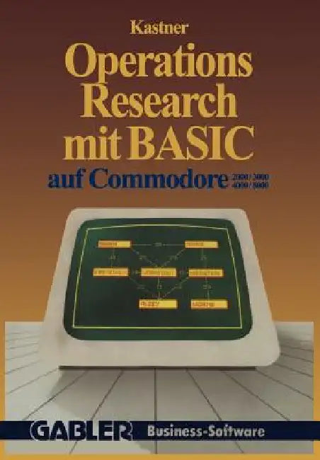 Operations Research Mit Basic Auf Commodore 2000/3000, 4000/8000: 12 Vollständige Programme by Gustav Kastner