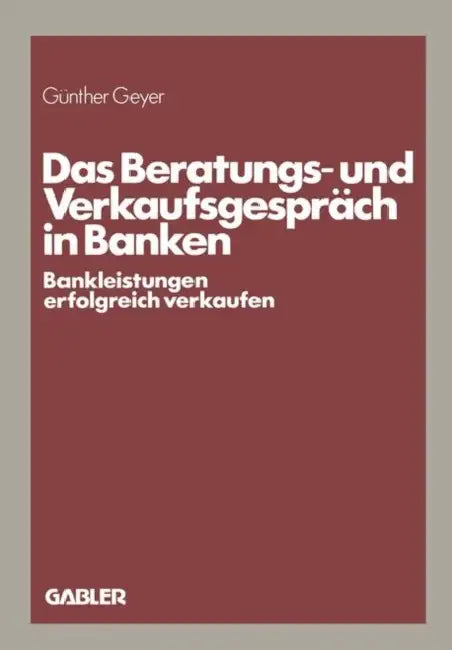 Das Beratungs- Und Verkaufsgespräch in Banken: Bankleistungen Erfolgreich Verkaufen by Günther Geyer