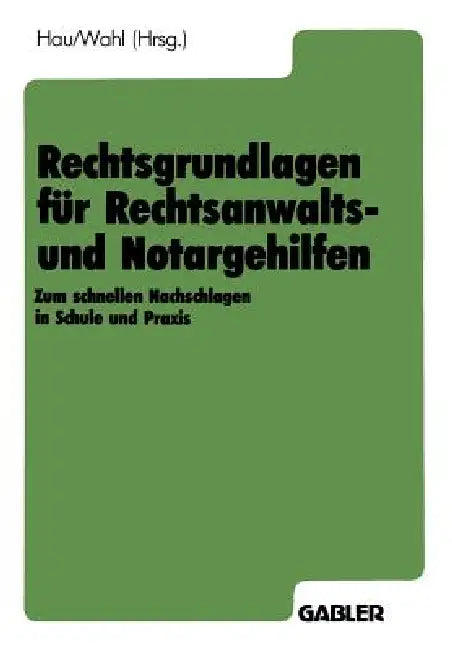 Rechtsgrundlagen Für Rechtsanwalts- Und Notargehilfen: Zum Schnellen Nachschlagen in Schule Und PRAXIS by Werner Hau, Kornelia Wahl