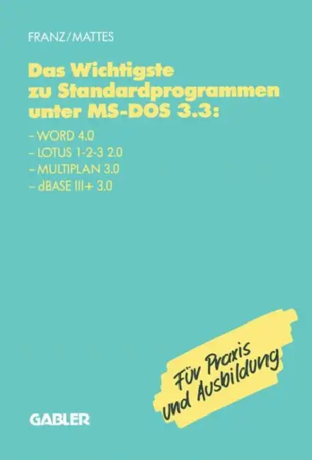 Das Wichtigste Zu Standardprogrammen Unter Ms-DOS 3.3: Word 4.0, Lotus 1-2-3 2.0, Multiplan 3.0, dBASE III+ 3.0 by Dietrich Franz, Rüdiger Mattes