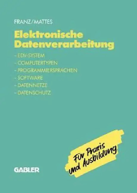 Elektronische Datenverarbeitung: Edv-System, Computertypen, Programmiersprachen, Software, Datennetze, Datenschutz by Dietrich Franz, Rüdiger Mattes