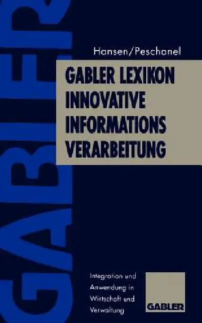 Gabler Lexikon Innovative Informations-Verarbeitung: Integration Und Anwendung in Wirtschaft Und Verwaltung by Wolf-Rüdiger Hansen, Frank D. Peschanel