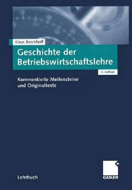 Geschichte Der Betriebswirtschaftslehre: Kommentierte Meilensteine Und Originaltexte by Klaus Brockhoff