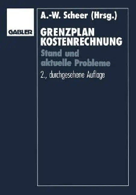 Grenzplankostenrechnung: Stand Und Aktuelle Probleme; Hans Georg Plaut Zum 70. Geburtstag by August-Wilhelm Scheer, Hans Georg Plaut