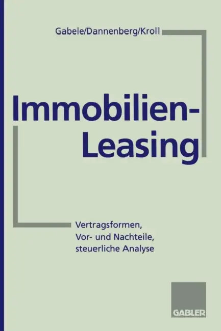 Immobilien-Leasing: Vertragsformen, Vor- und Nachteile, steuerliche Analyse by Eduard Gabele, Jan Dannenberg, Michael Kroll
