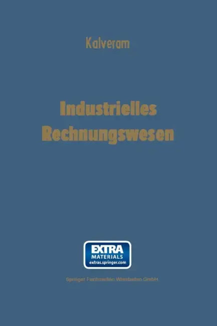Industrielles Rechnungswesen: Doppelte Buchhaltung Und Kontenrahmen -- Betriebsabrechnung -- Kostenrechnung by Wilhelm Kalveram