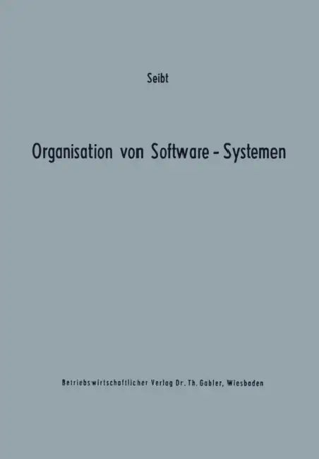 Organisation Von Software-Systemen: Betriebswirtschaftlich-Organisatorische Analyse Der Software-Entwicklung by Dietrich Seibt