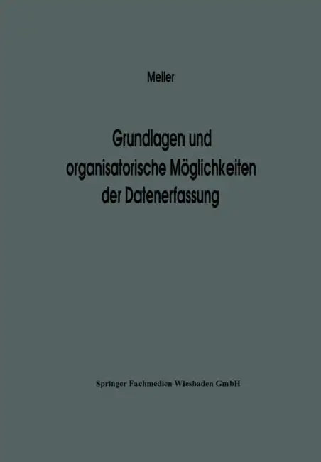Grundlagen Und Organisatorische Möglichkeiten Der Datenerfassung: Ergebnisse Eines Studienkreises Des Betriebswirtschaftlichen Instituts Für Organisat by Na Meller