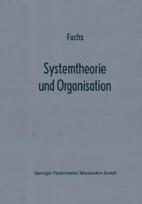Systemtheorie Und Organisation: Die Theorie Offener Systeme ALS Grundlage Zur Erforschung Und Gestaltung Betrieblicher Systeme by Herbert Fuchs