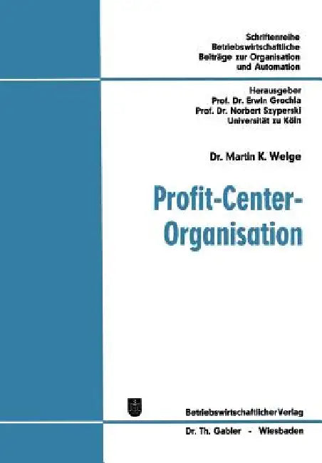 Profit-Center-Organisation: Organisatorische Analyse Von Strukturbewertungsproblemen in Funktionalen Und Profit-Center-Orientierten Organisationen by Martin K. Welge