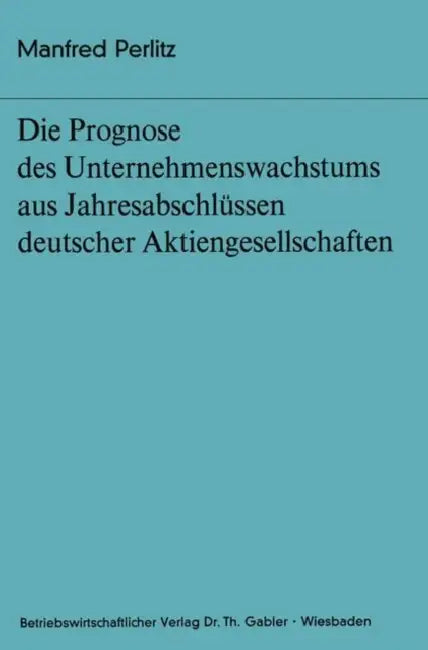 Die Prognose Des Unternehmens- Wachstums Aus Jahresabschlüssen Deutscher Aktiengesellschaften by Manfred Perlitz