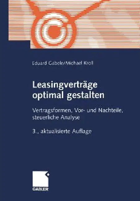 Leasingverträge Optimal Gestalten: Vertragsformen, Vor- Und Nachteile, Steuerliche Analyse by Eduard Gabele, Michael Kroll