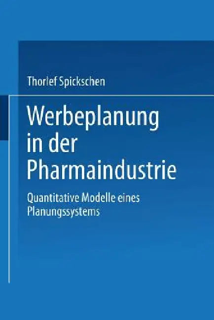 Werbeplanung in Der Pharmaindustrie: Quantitative Modelle Eines Planungssystems by Thorlef Spickschen