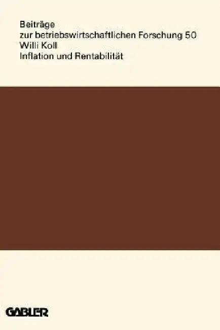 Inflation Und Rentabilität: Eine Theoretische Und Empirische Analyse Von Preisschwankungen Und Unternehmenserfolg in Den Jahresabschlüssen Deutscher A by Willi Koll
