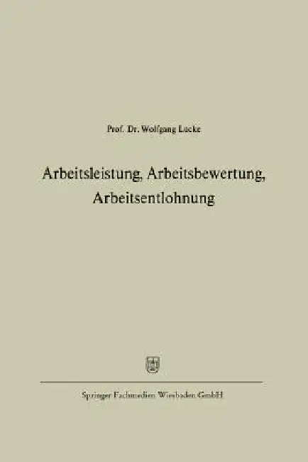 Arbeitsleistung, Arbeitsbewertung, Arbeitsentlohnung by Wolfgang Lücke