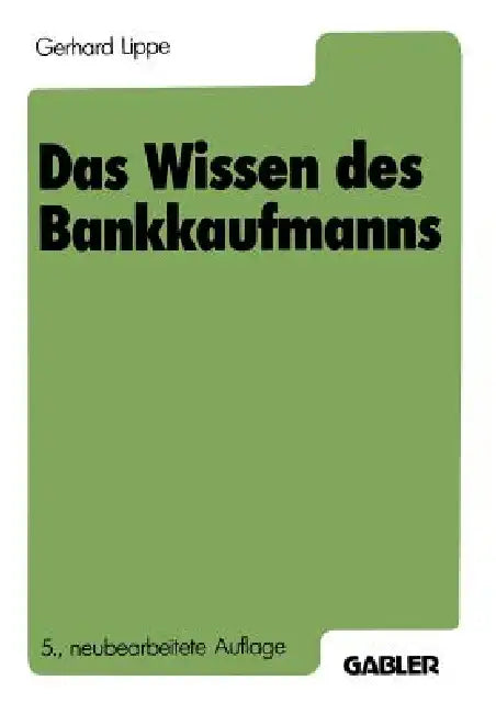 Das Wissen Des Bankkaufmanns: Bankbetriebslehre Betriebswirtschaftslehre Bankrecht Wirtschaftsrecht Rechnungswesen by Gerhard Lippe