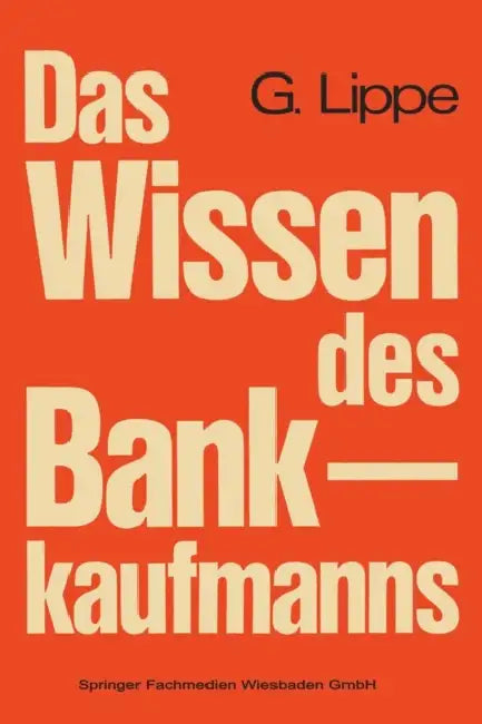Das Wissen Des Bankkaufmanns: Bankbetriebslehre -- Betriebswirtschaftslehre -- Bankrecht -- Wirtschaftsrecht by Gerhard Lippe