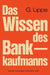 Das Wissen Des Bankkaufmanns: Bankbetriebslehre -- Betriebswirtschaftslehre -- Bankrecht -- Wirtschaftsrecht by Gerhard Lippe