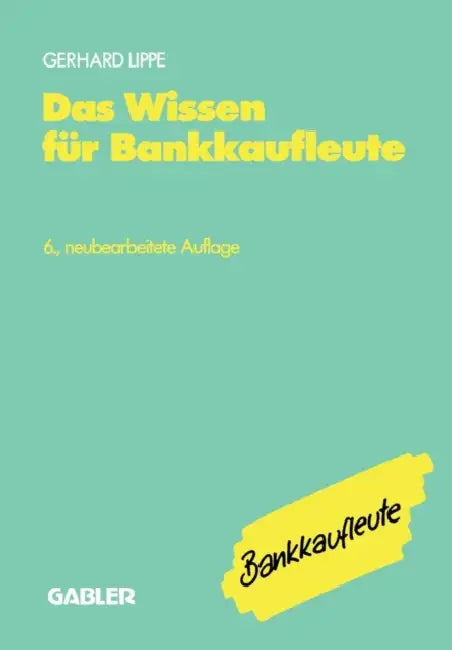 Das Wissen Für Bankkaufleute: Bankbetriebslehre Betriebswirtschaftslehre Bankrecht Wirtschaftsrecht Rechnungswesen, Organisation, Datenverarbeitung by Gerhard Lippe