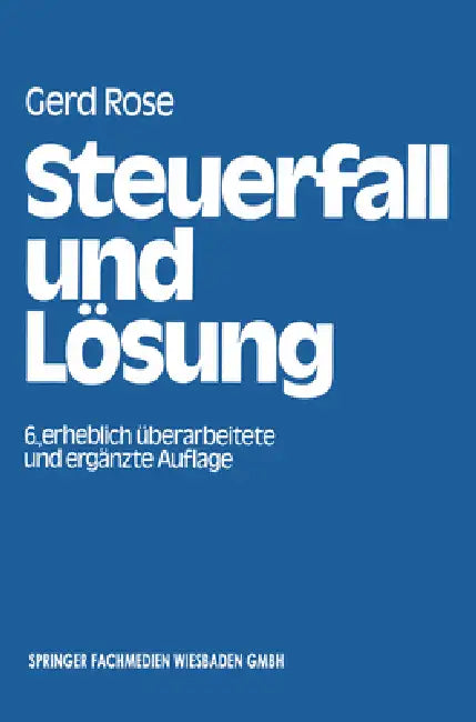 Steuerfall und Lösung: Steuerklausuren und Seminarfälle mit Lösungsvorschlägen by Gerd Rose