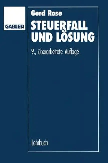 Steuerfall Und Lösung: Steuerklausuren Und Seminarfälle Mit Lösungsvorschlägen by Gerd Rose
