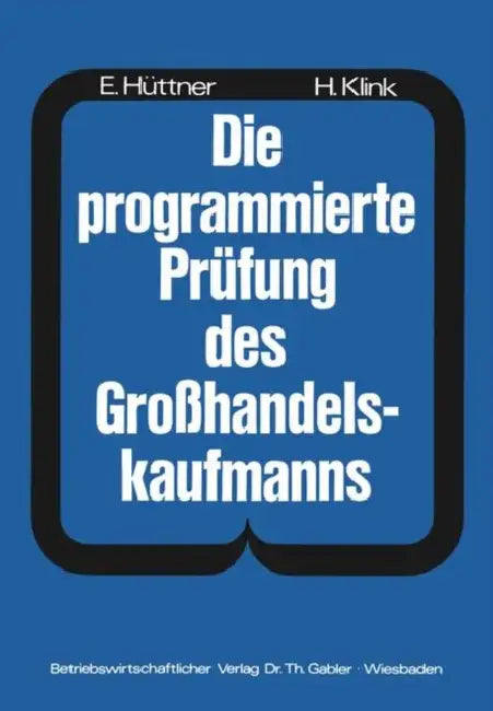Die Programmierte Prüfung Des Großhandelskaufmanns: Ein Buch Zur Vorbereitung Auf Die Prüfung ALS Großhandelskaufmann by Hans Hüttner, Hans Klink