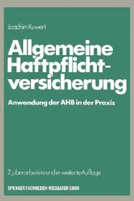 Allgemeine Haftpflichtversicherung: Anwendung Der Ahb in Der PRAXIS by Joachim Kuwert