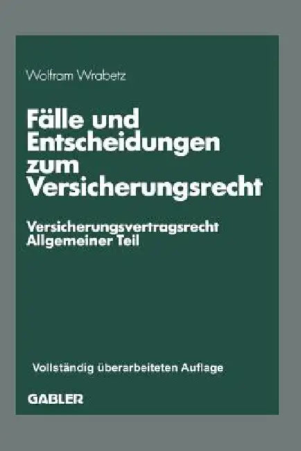 Fälle Und Entscheidungen Zum Versicherungsrecht: --Versicherungsvertragsrecht, Allgemeiner Teil-- by Wolfram Wrabetz